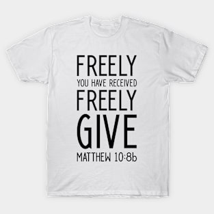 Christian Design Matthew Freely You Have Received Freely Give T-Shirt